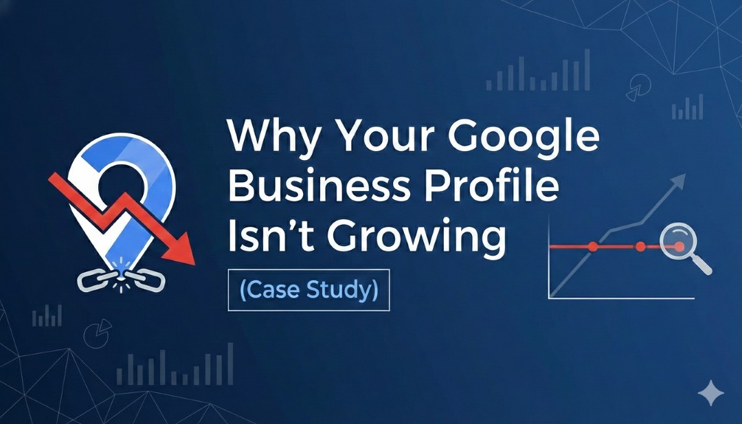 Why Your Google Business Profile Isn’t Growing (Case Study)