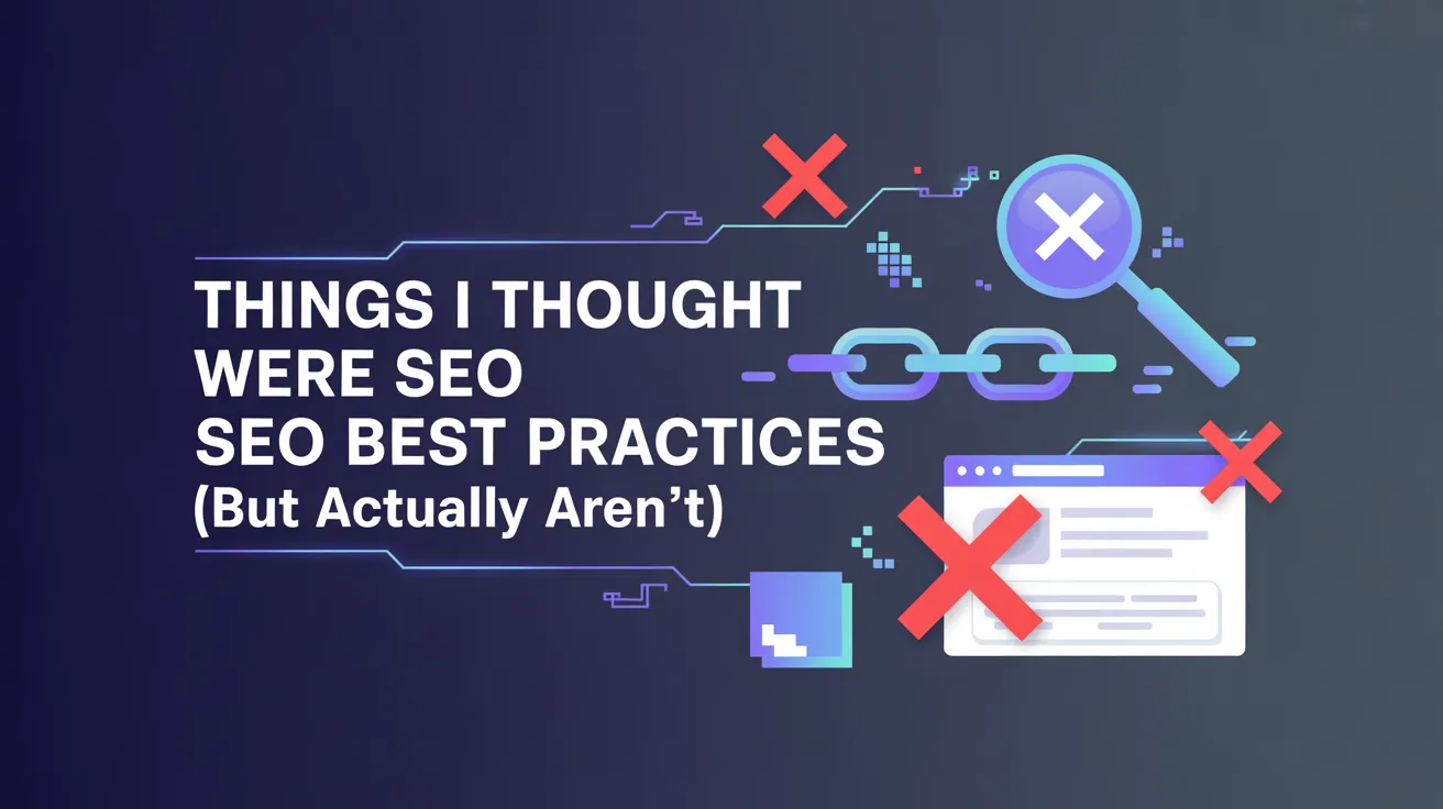 5 Things I Thought Were SEO Best Practices (But Actually Aren't)